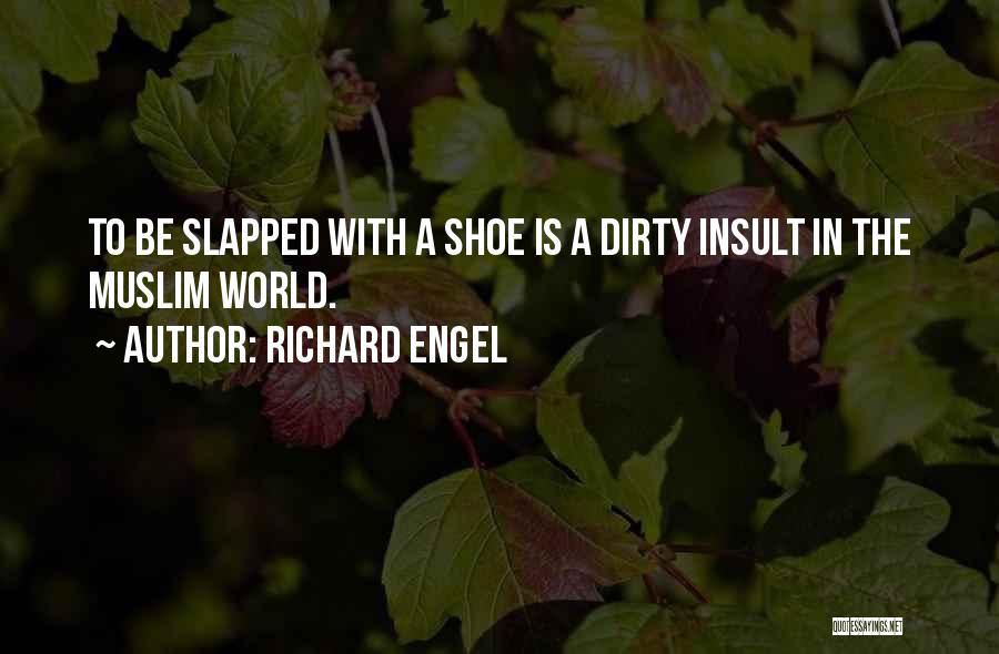 Richard Engel Quotes: To Be Slapped With A Shoe Is A Dirty Insult In The Muslim World.