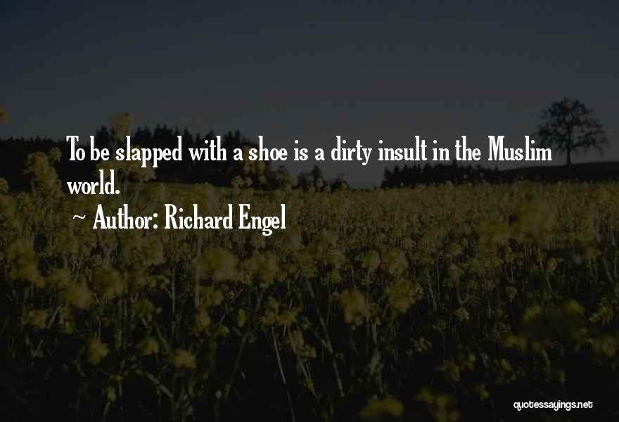 Richard Engel Quotes: To Be Slapped With A Shoe Is A Dirty Insult In The Muslim World.