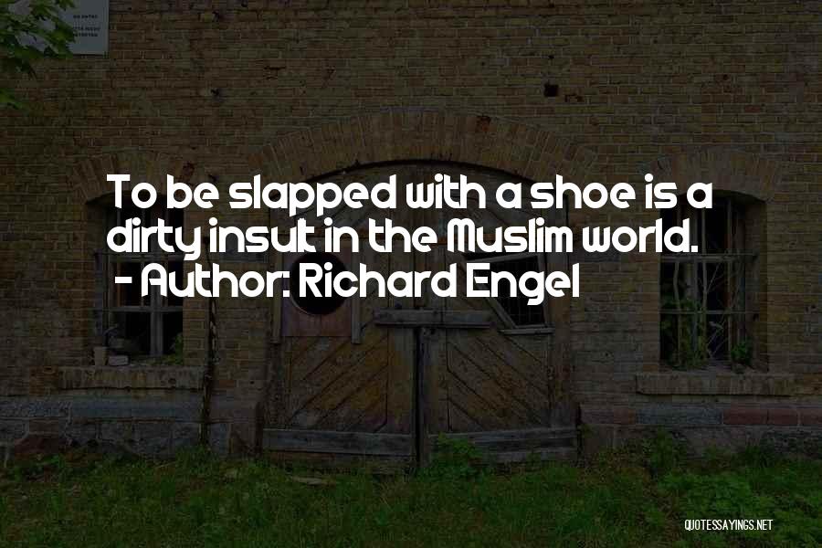Richard Engel Quotes: To Be Slapped With A Shoe Is A Dirty Insult In The Muslim World.