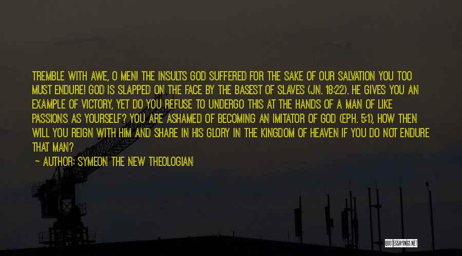 Symeon The New Theologian Quotes: Tremble With Awe, O Men! The Insults God Suffered For The Sake Of Our Salvation You Too Must Endure! God