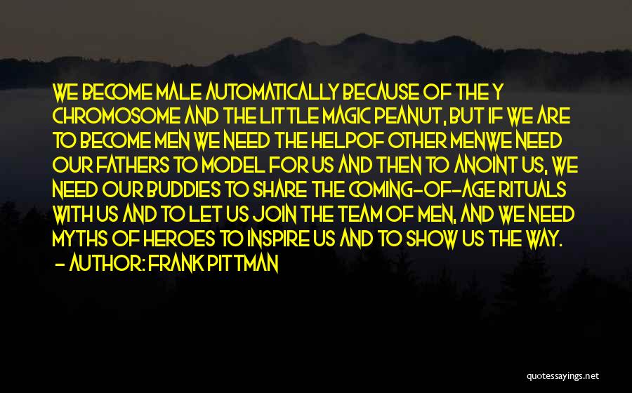 Frank Pittman Quotes: We Become Male Automatically Because Of The Y Chromosome And The Little Magic Peanut, But If We Are To Become