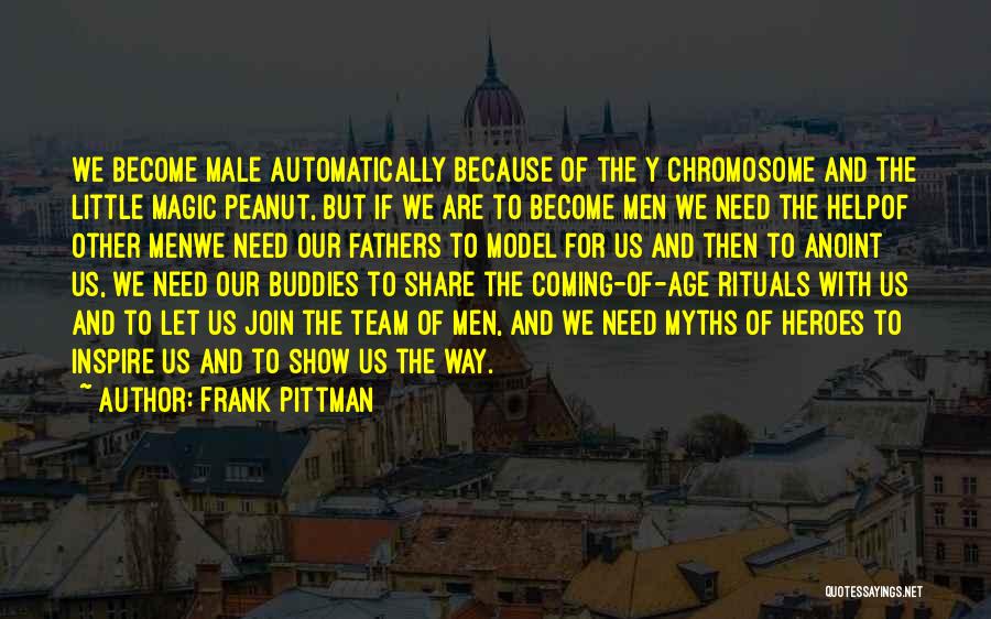 Frank Pittman Quotes: We Become Male Automatically Because Of The Y Chromosome And The Little Magic Peanut, But If We Are To Become