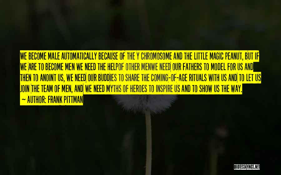 Frank Pittman Quotes: We Become Male Automatically Because Of The Y Chromosome And The Little Magic Peanut, But If We Are To Become