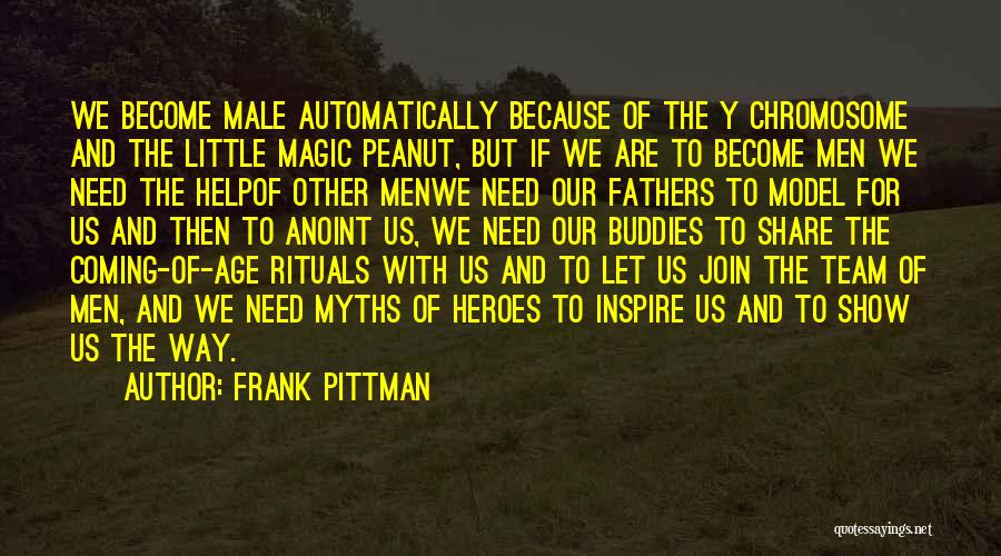 Frank Pittman Quotes: We Become Male Automatically Because Of The Y Chromosome And The Little Magic Peanut, But If We Are To Become