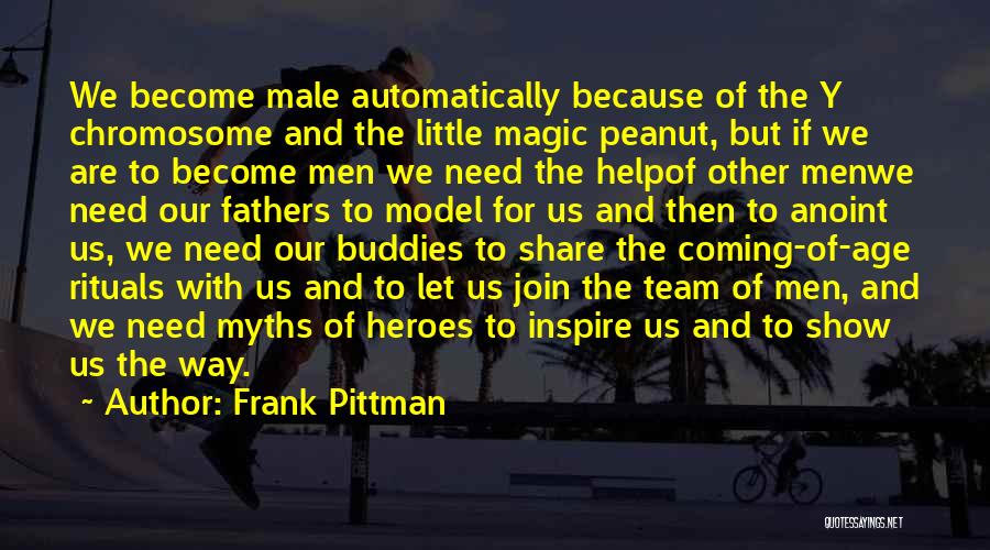Frank Pittman Quotes: We Become Male Automatically Because Of The Y Chromosome And The Little Magic Peanut, But If We Are To Become