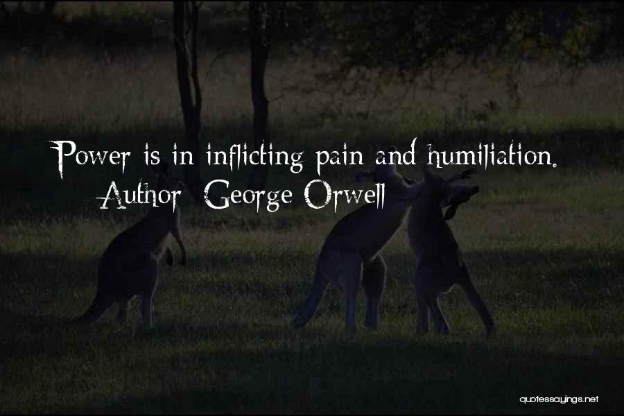 George Orwell Quotes: Power Is In Inflicting Pain And Humiliation.
