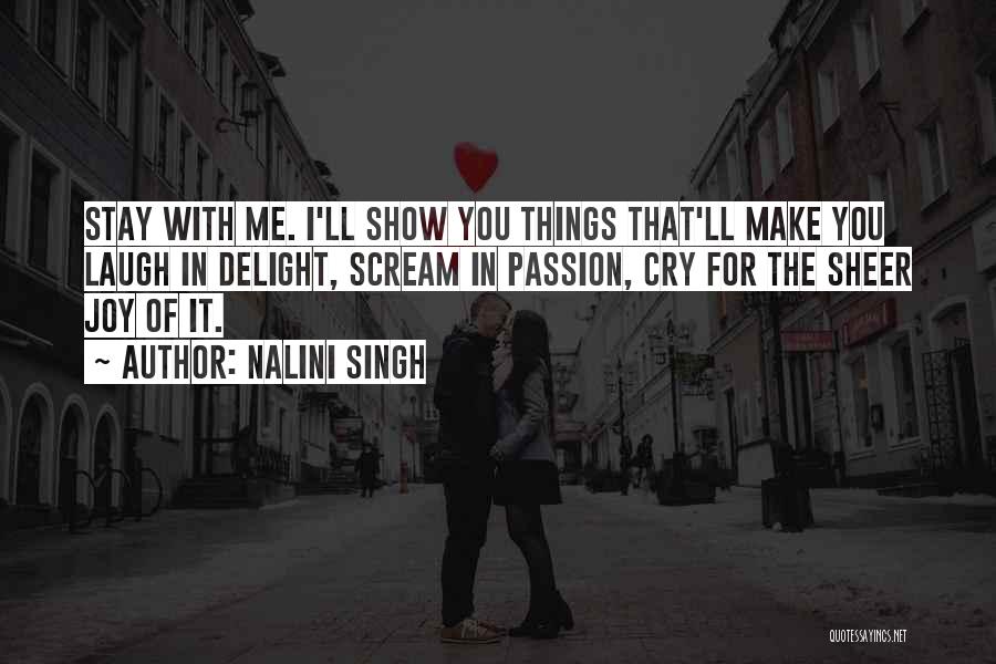 Nalini Singh Quotes: Stay With Me. I'll Show You Things That'll Make You Laugh In Delight, Scream In Passion, Cry For The Sheer