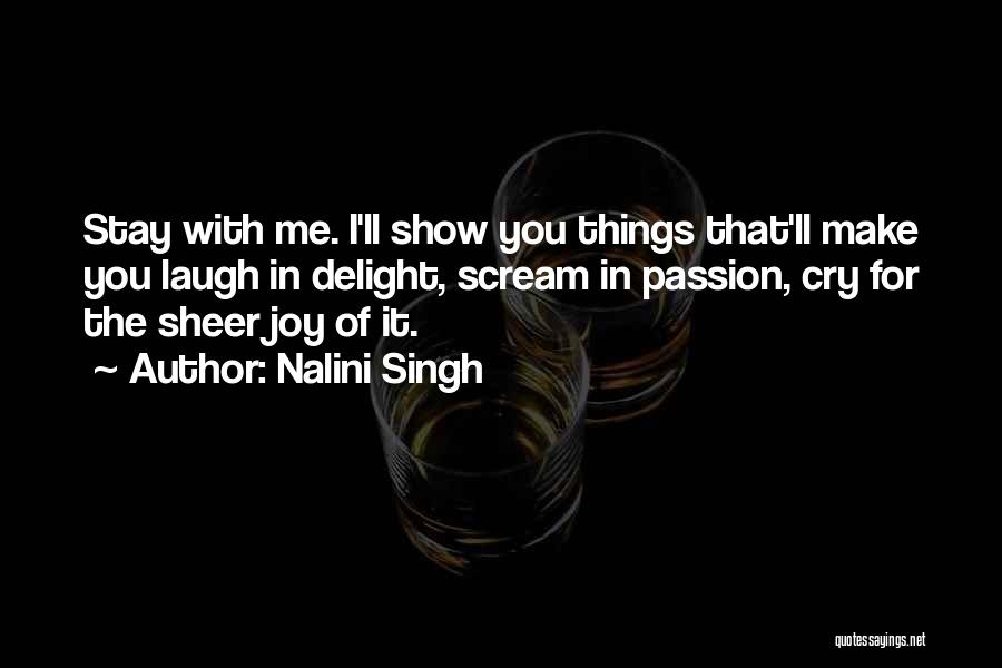 Nalini Singh Quotes: Stay With Me. I'll Show You Things That'll Make You Laugh In Delight, Scream In Passion, Cry For The Sheer