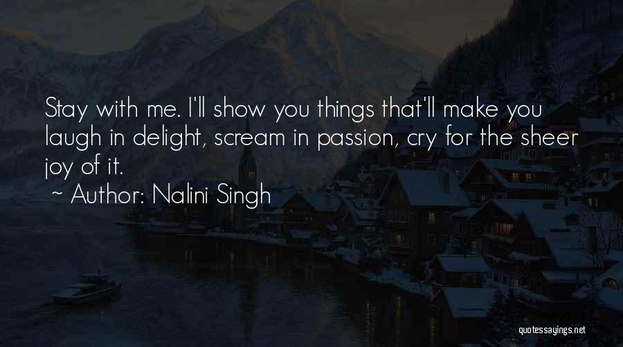 Nalini Singh Quotes: Stay With Me. I'll Show You Things That'll Make You Laugh In Delight, Scream In Passion, Cry For The Sheer