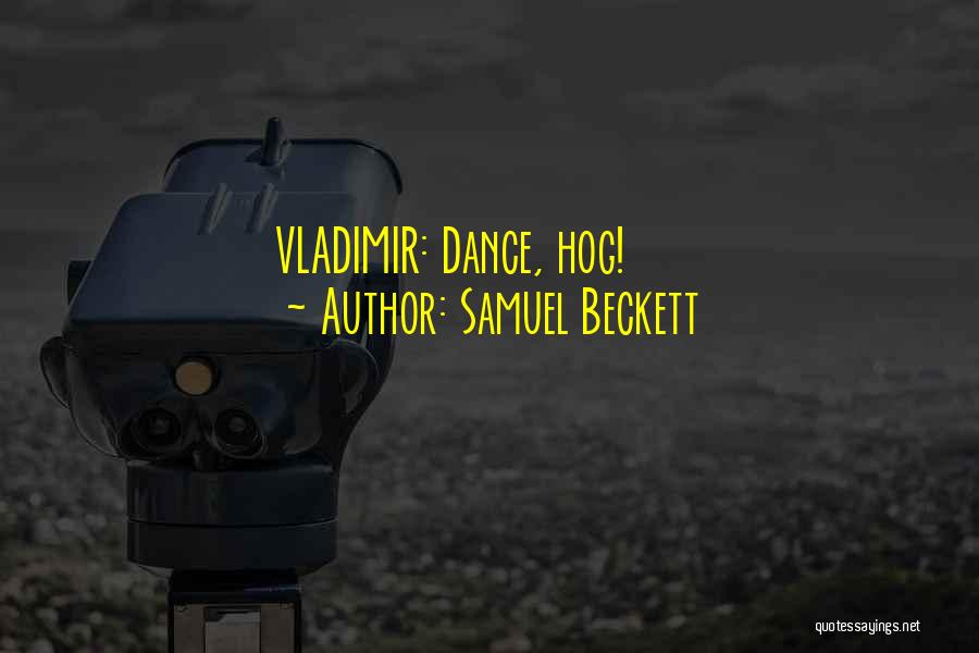 Samuel Beckett Quotes: Vladimir: Dance, Hog!