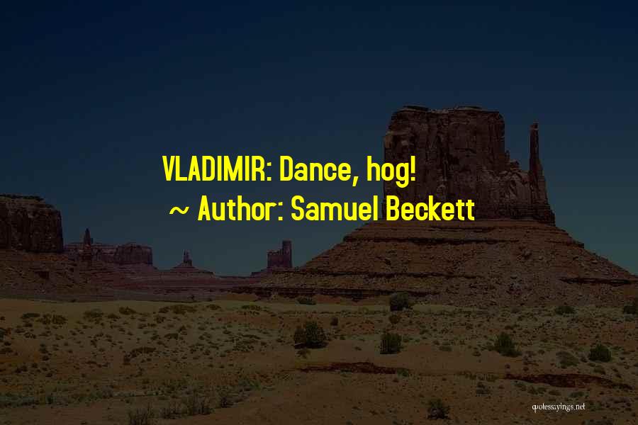 Samuel Beckett Quotes: Vladimir: Dance, Hog!