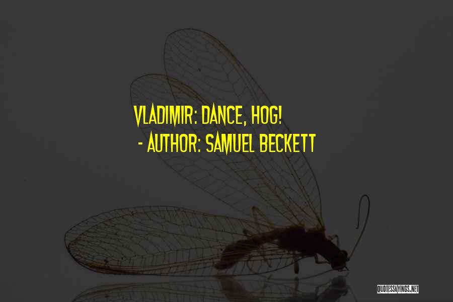 Samuel Beckett Quotes: Vladimir: Dance, Hog!