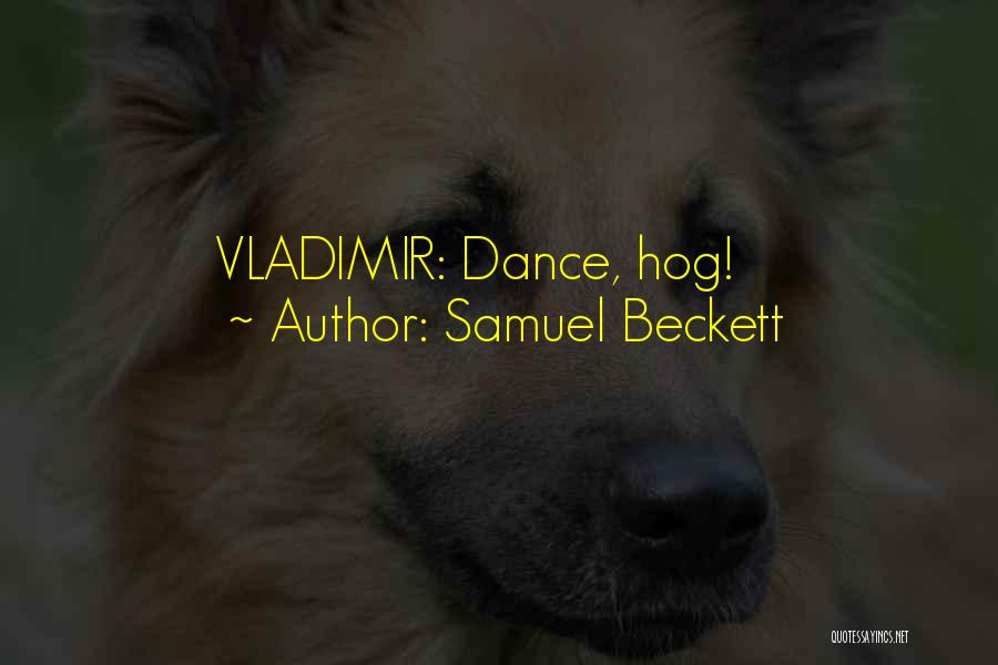 Samuel Beckett Quotes: Vladimir: Dance, Hog!