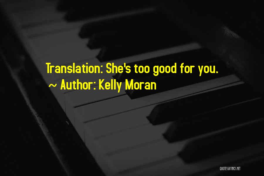 Kelly Moran Quotes: Translation: She's Too Good For You.