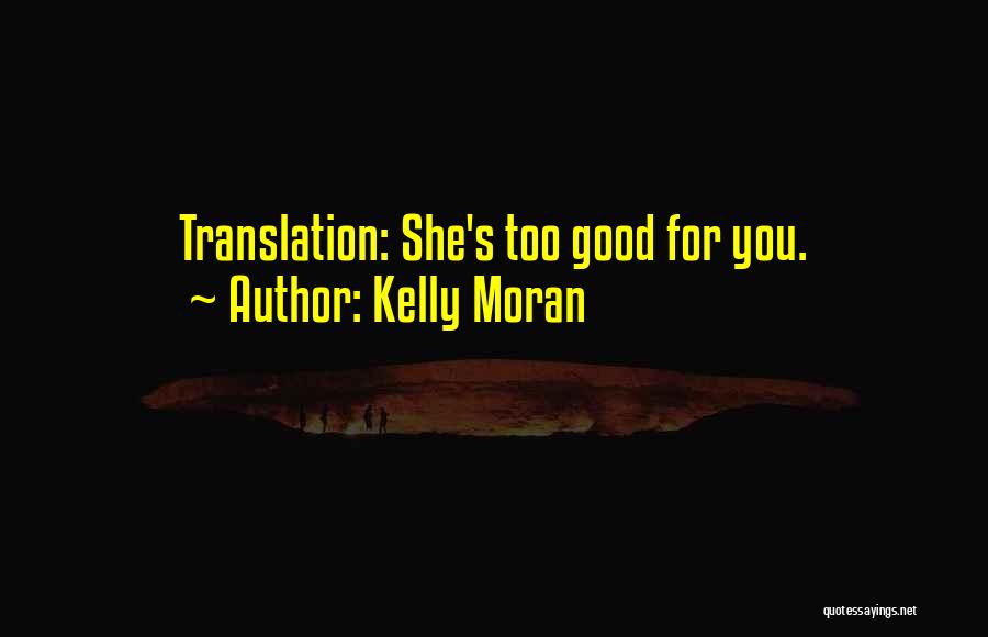 Kelly Moran Quotes: Translation: She's Too Good For You.