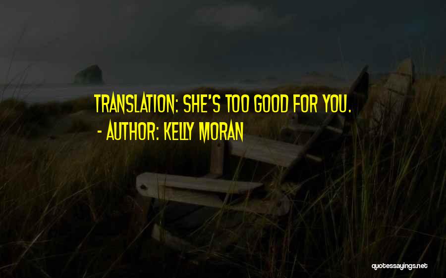 Kelly Moran Quotes: Translation: She's Too Good For You.