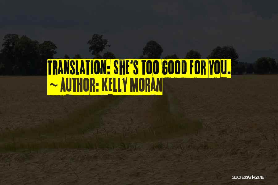 Kelly Moran Quotes: Translation: She's Too Good For You.