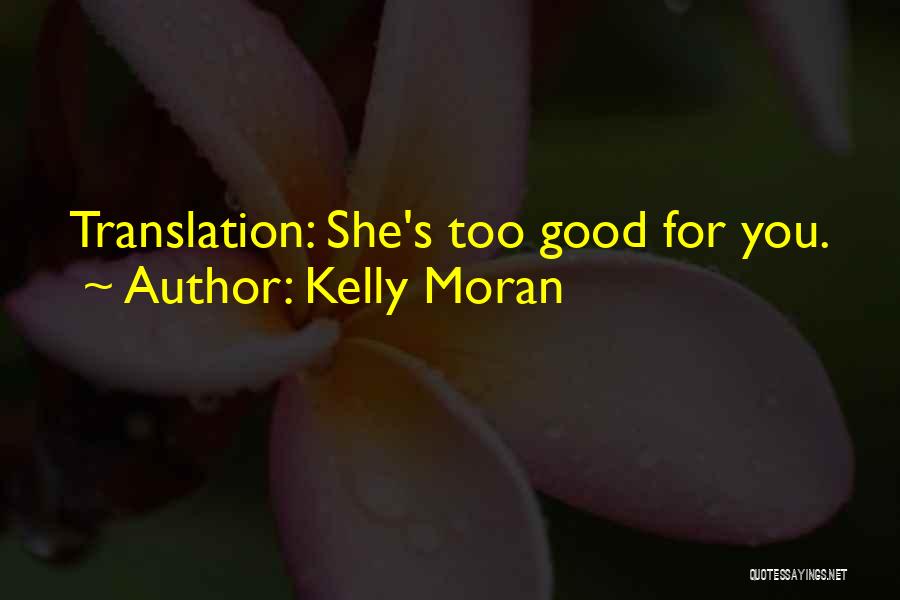 Kelly Moran Quotes: Translation: She's Too Good For You.