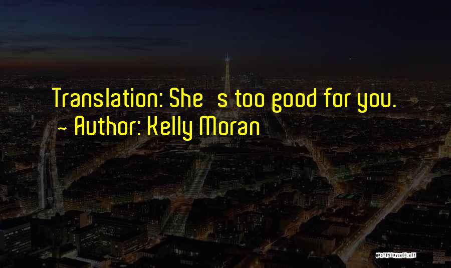 Kelly Moran Quotes: Translation: She's Too Good For You.