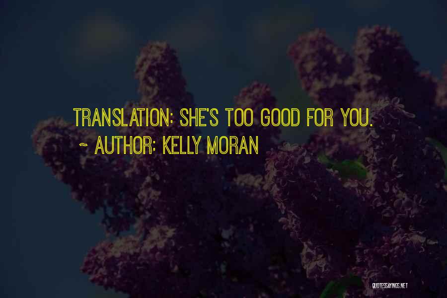 Kelly Moran Quotes: Translation: She's Too Good For You.