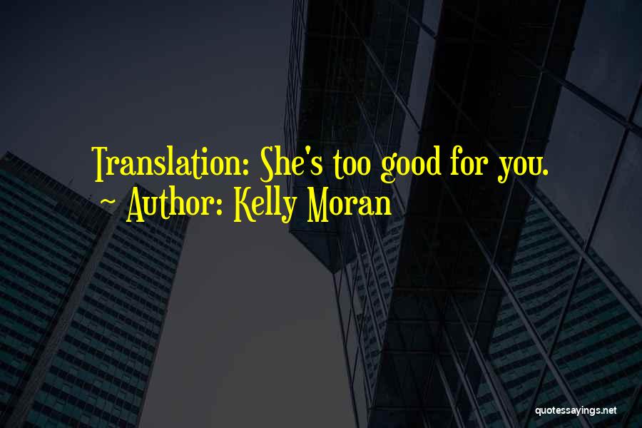 Kelly Moran Quotes: Translation: She's Too Good For You.