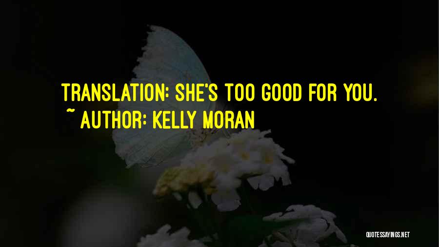 Kelly Moran Quotes: Translation: She's Too Good For You.