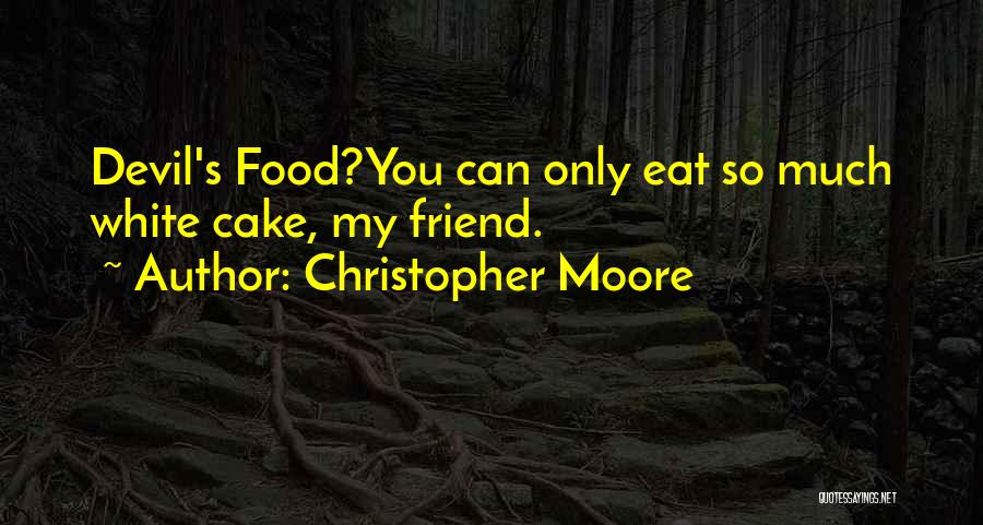 Christopher Moore Quotes: Devil's Food?you Can Only Eat So Much White Cake, My Friend.