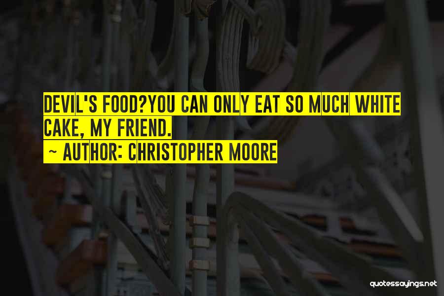 Christopher Moore Quotes: Devil's Food?you Can Only Eat So Much White Cake, My Friend.