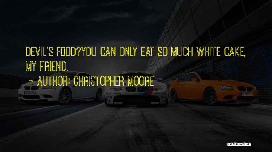 Christopher Moore Quotes: Devil's Food?you Can Only Eat So Much White Cake, My Friend.