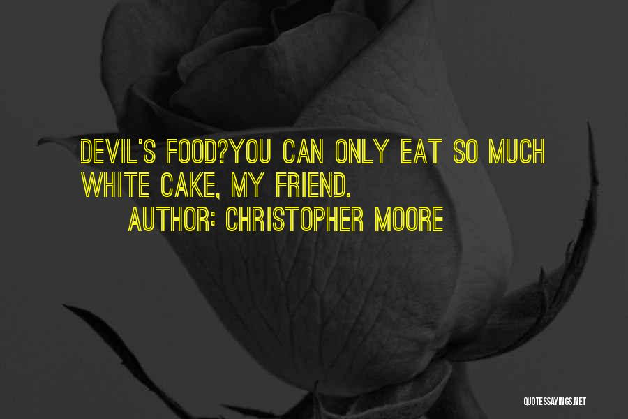 Christopher Moore Quotes: Devil's Food?you Can Only Eat So Much White Cake, My Friend.