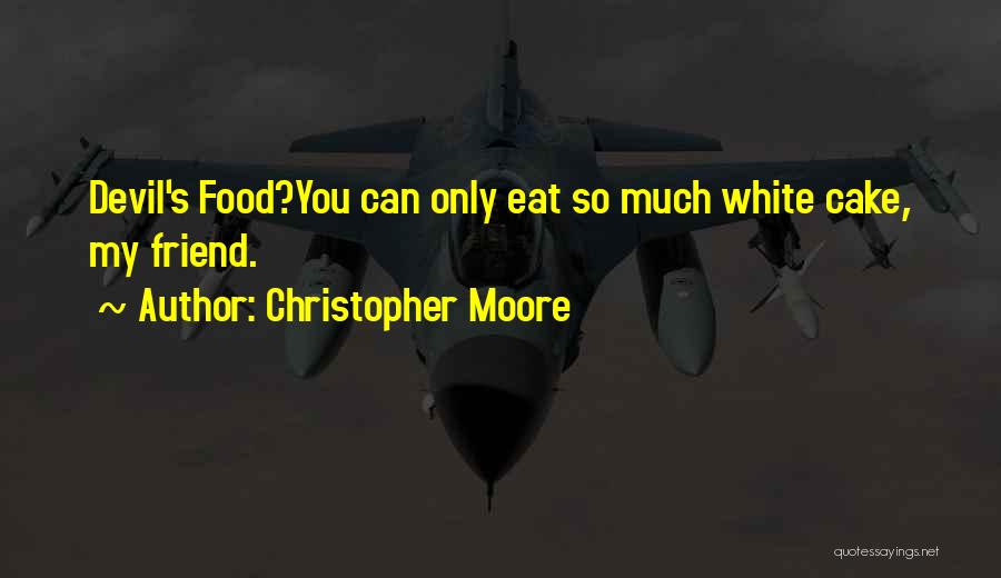 Christopher Moore Quotes: Devil's Food?you Can Only Eat So Much White Cake, My Friend.