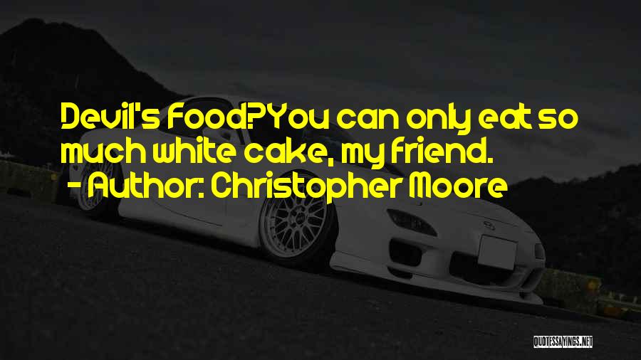 Christopher Moore Quotes: Devil's Food?you Can Only Eat So Much White Cake, My Friend.