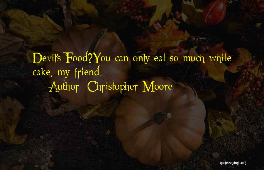 Christopher Moore Quotes: Devil's Food?you Can Only Eat So Much White Cake, My Friend.