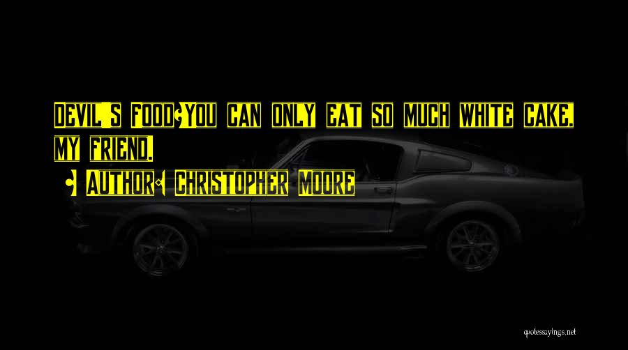 Christopher Moore Quotes: Devil's Food?you Can Only Eat So Much White Cake, My Friend.