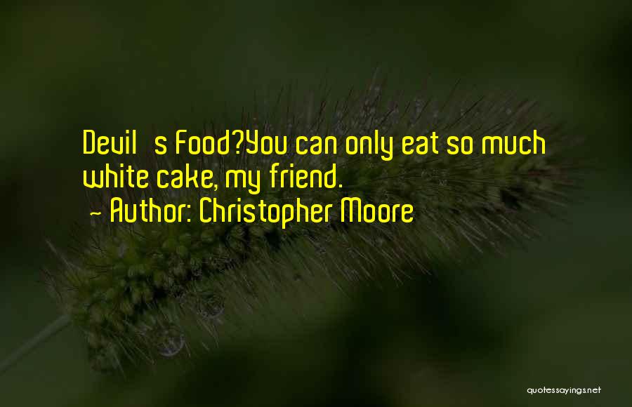 Christopher Moore Quotes: Devil's Food?you Can Only Eat So Much White Cake, My Friend.