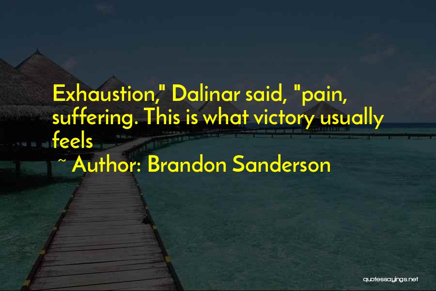 Brandon Sanderson Quotes: Exhaustion, Dalinar Said, Pain, Suffering. This Is What Victory Usually Feels