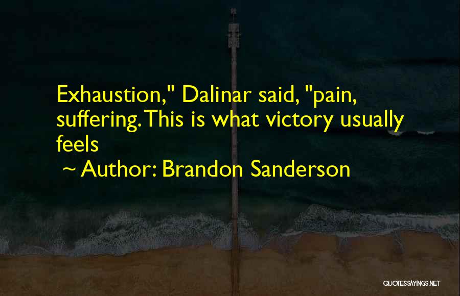 Brandon Sanderson Quotes: Exhaustion, Dalinar Said, Pain, Suffering. This Is What Victory Usually Feels