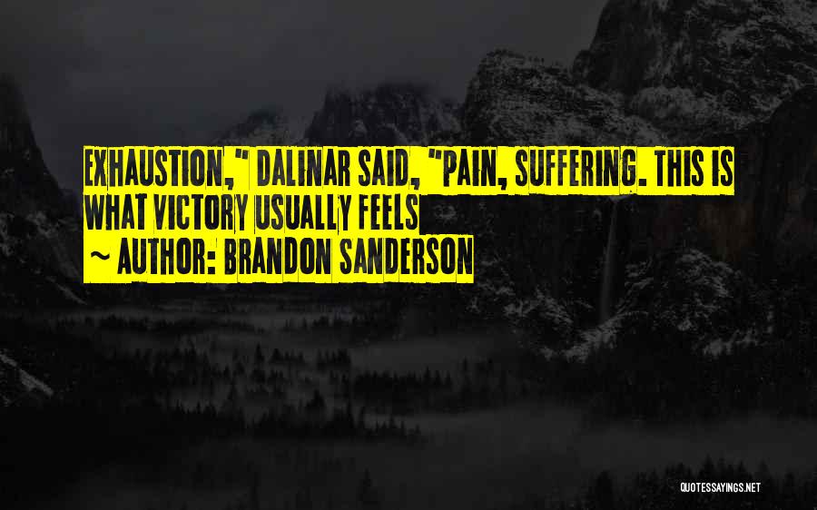 Brandon Sanderson Quotes: Exhaustion, Dalinar Said, Pain, Suffering. This Is What Victory Usually Feels