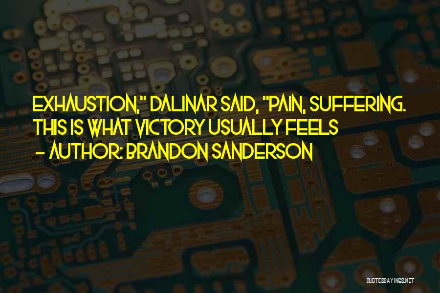 Brandon Sanderson Quotes: Exhaustion, Dalinar Said, Pain, Suffering. This Is What Victory Usually Feels