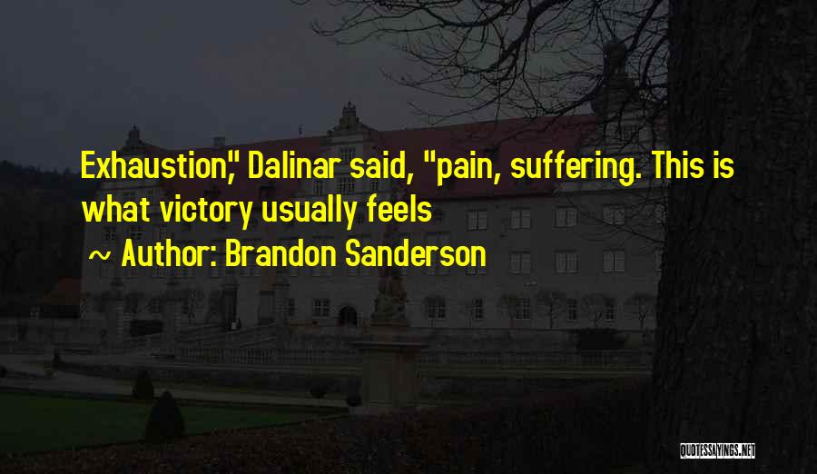 Brandon Sanderson Quotes: Exhaustion, Dalinar Said, Pain, Suffering. This Is What Victory Usually Feels