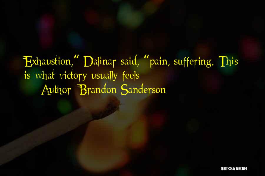 Brandon Sanderson Quotes: Exhaustion, Dalinar Said, Pain, Suffering. This Is What Victory Usually Feels