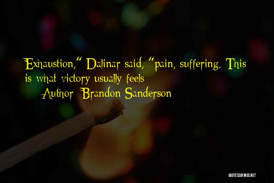 Brandon Sanderson Quotes: Exhaustion, Dalinar Said, Pain, Suffering. This Is What Victory Usually Feels