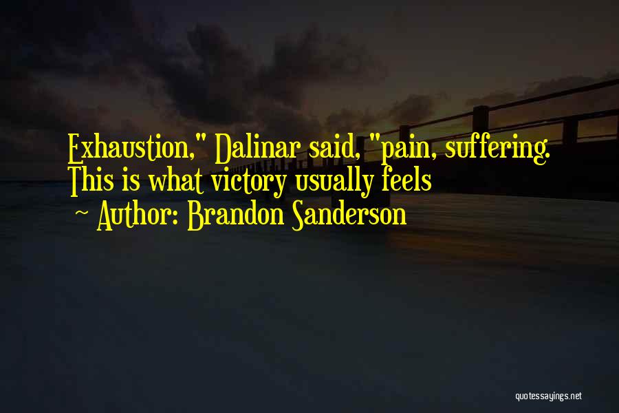 Brandon Sanderson Quotes: Exhaustion, Dalinar Said, Pain, Suffering. This Is What Victory Usually Feels