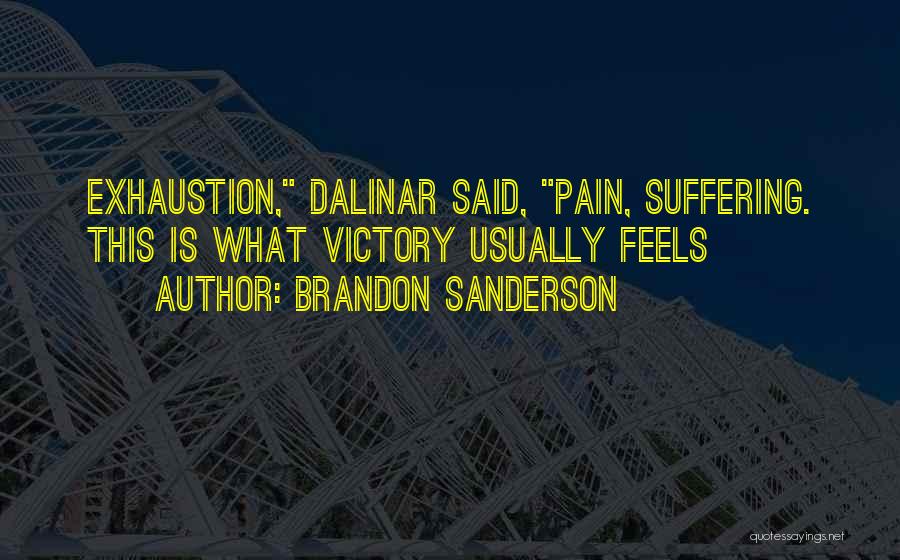 Brandon Sanderson Quotes: Exhaustion, Dalinar Said, Pain, Suffering. This Is What Victory Usually Feels