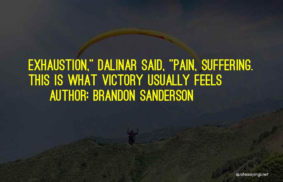 Brandon Sanderson Quotes: Exhaustion, Dalinar Said, Pain, Suffering. This Is What Victory Usually Feels