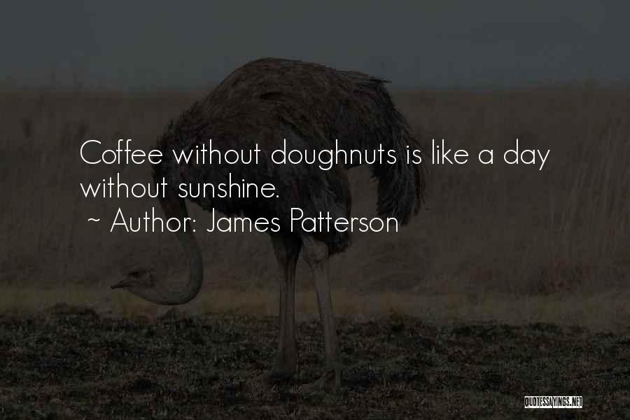 James Patterson Quotes: Coffee Without Doughnuts Is Like A Day Without Sunshine.