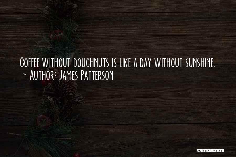 James Patterson Quotes: Coffee Without Doughnuts Is Like A Day Without Sunshine.