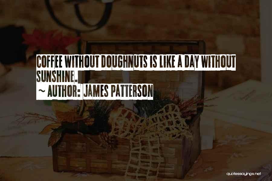 James Patterson Quotes: Coffee Without Doughnuts Is Like A Day Without Sunshine.