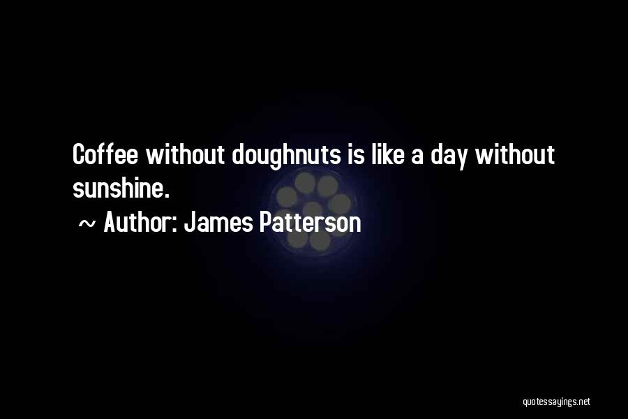 James Patterson Quotes: Coffee Without Doughnuts Is Like A Day Without Sunshine.