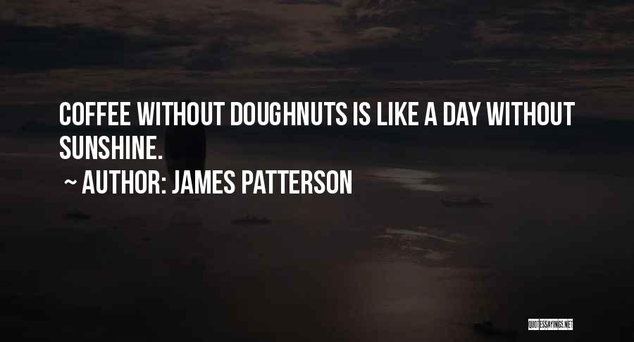 James Patterson Quotes: Coffee Without Doughnuts Is Like A Day Without Sunshine.